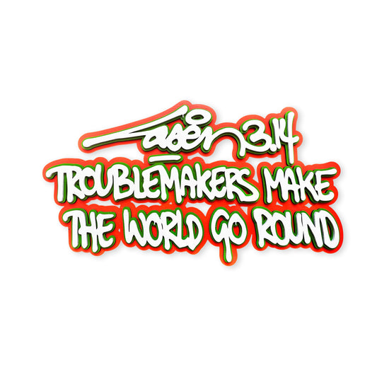 Troublemakers Make The World Go Round (Laser-cut)