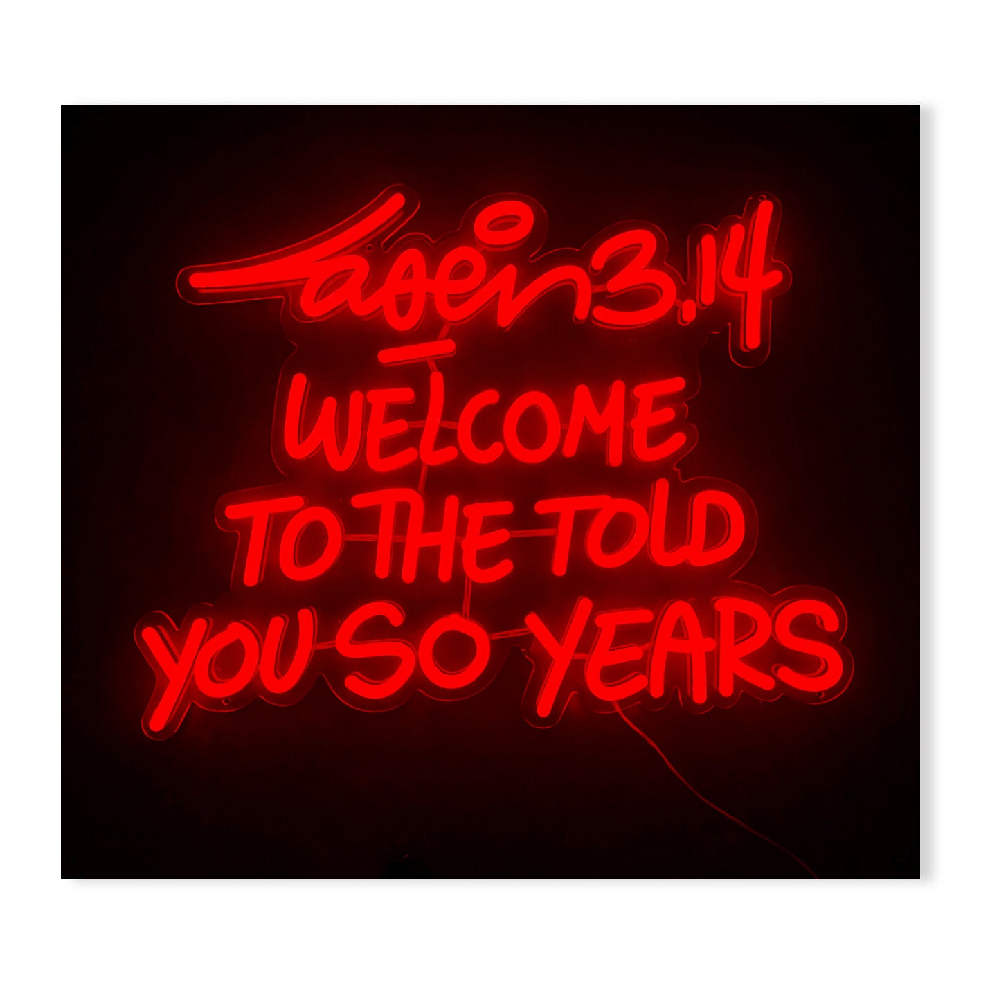 Welcome To The Told You So Years (Neon Led Sculpture)