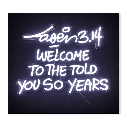 Welcome To The Told You So Years (Neon Led Sculpture)