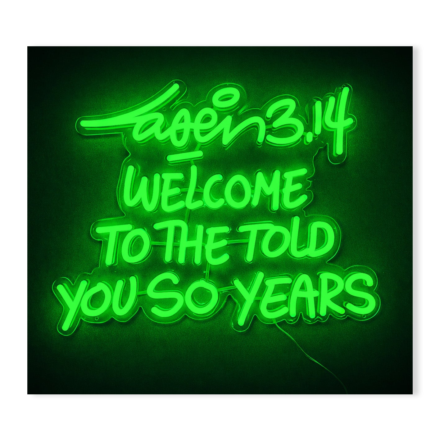 Welcome To The Told You So Years (Neon Led Sculpture)